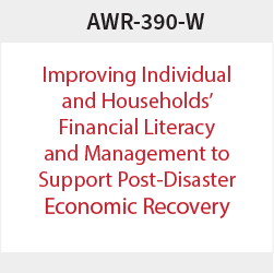  AWR-390-W: Improving Individual and Households’ Financial Literacy and Management Support Post-Disaster Economic Recovery