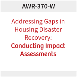 AWR-370-W: Addressing Gaps in Disaster Housing Recovery: Conducting Impact Assessments